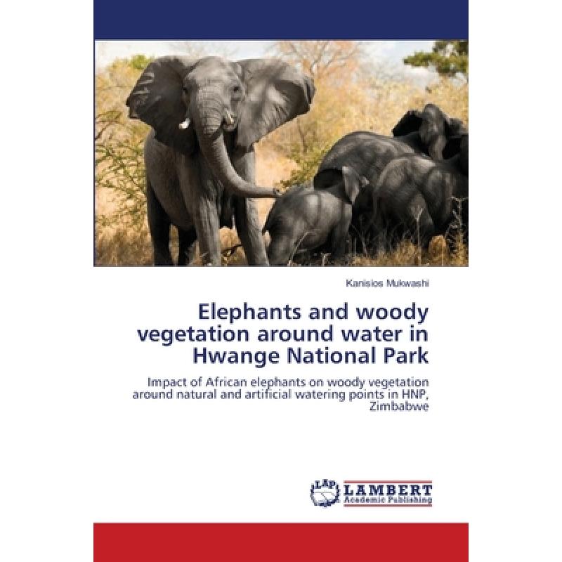 【4周达】Elephants and woody vegetation around water in Hwange National Park [9783659220128]