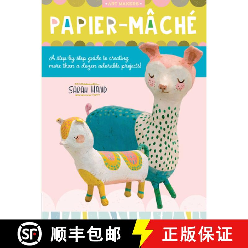 【3-4周达】Art Makers: Papier Mache: A Step-By-Step Guide to Creating More Than a Dozen Adorable Proj... [9781633228924]