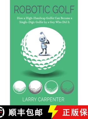 【3-4周达】Robotic Golf : How a High-Handicap Golfer Can Become a Single-Digit Golfer by a Guy Who Di... [9781954437289]