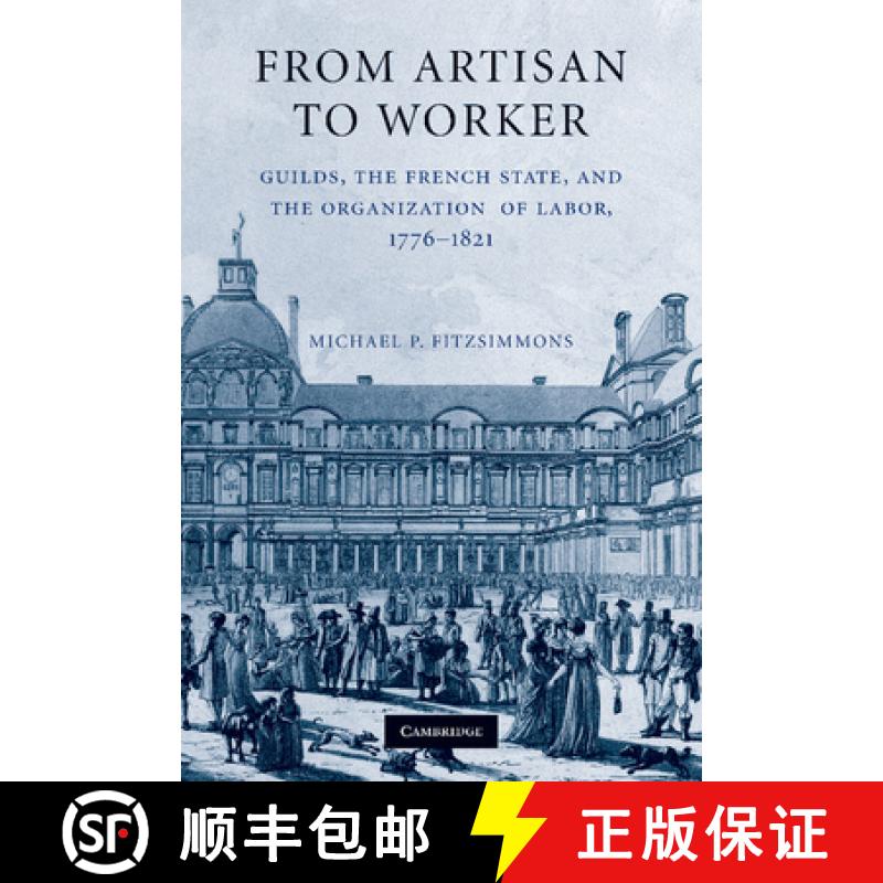 【3-4周达】From Artisan to Worker: Guilds, the French State, and the Organization of Labor, 1776–1821 [9781107626898]