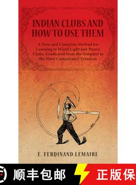 预订 Indian Clubs and How to Use Them - A New and Complete Method for Learning to Wield Light and Hea... [9781528771276]