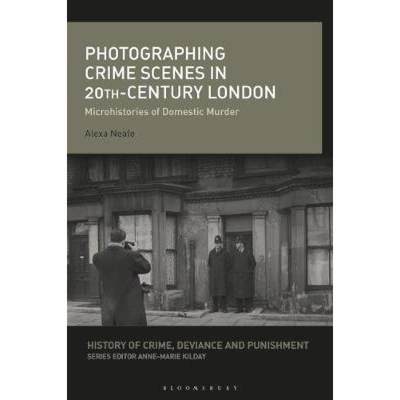 【4周达】Photographing Crime Scenes in Twentieth-Century London: Microhistories of Domestic Murder [9781350089419]