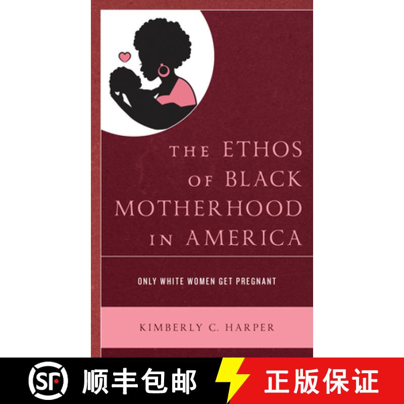 【3-4周达】The Ethos of Black Motherhood in America : Only White Women Get Pregnant [9781793601421]