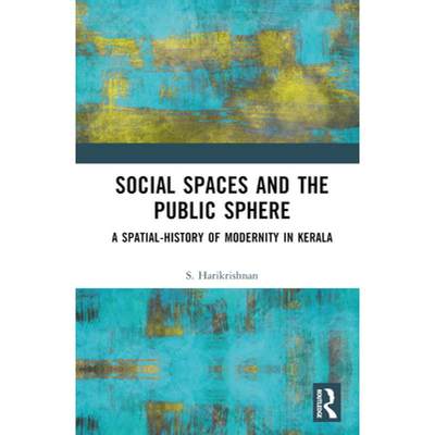 【4周达】Social Spaces and the Public Sphere: A Spatial-history of Modernity in Kerala [9781032118154]