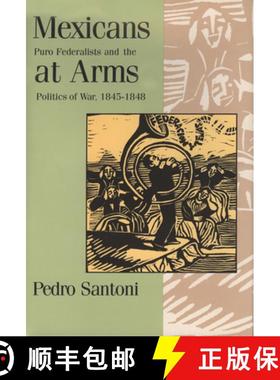 预订 Mexicans at Arms: Puro Federalists and the Politics of War, 1845-1848 / Pedro Santoni. [9780875651583]