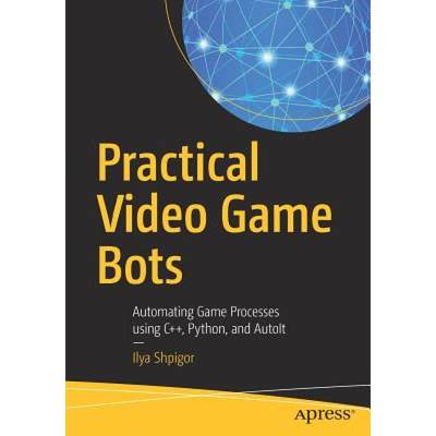 【4周达】Practical Video Game Bots : Automating Game Processes using C++, Python, and AutoIt [9781484237359]