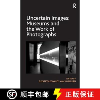 【3-4周达】Uncertain Images: Museums and the Work of Photographs [9781409464891]