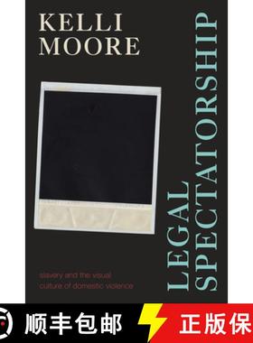 【3-4周达】Legal Spectatorship: Slavery and the Visual Culture of Domestic Violence [9781478015703]