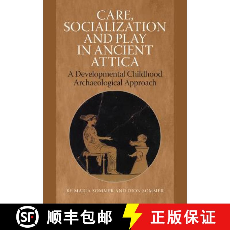 【3-4周达】Care, Socialization and Play in Ancient Attica: A Developmental Childhood Archaeological A... [9788771242973]
