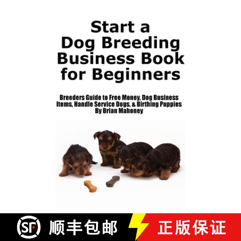 【3-4周达】Start a Dog Breeding Business Book for Beginners: Breeders Guide to Free Money, Dog Busine... [9781951929930]