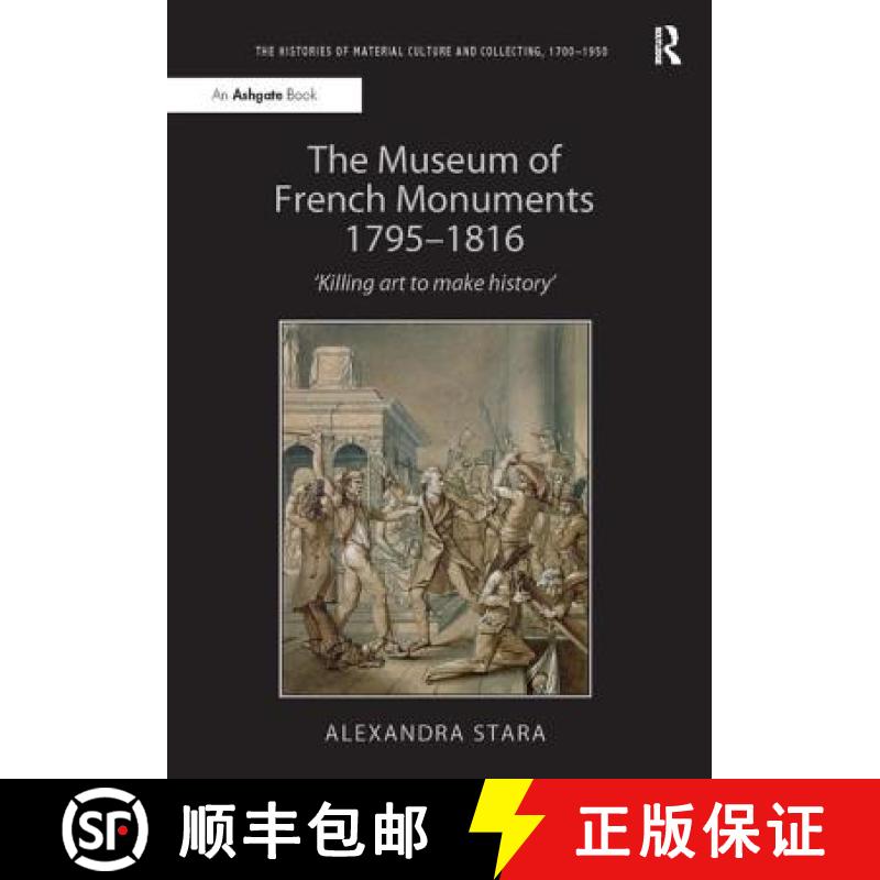 【3-4周达】The Museum of French Monuments 1795-1816: 'Killing Art to Make History' [9781409437994]