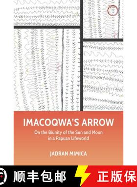 【3-4周达】Imacoqwa′s Arrow – On the Biunity of the Sun and Moon in a Papuan Lifeworld [9781912808748]