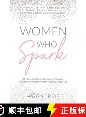 【3-4周达】Women Who Spark: 12 Steps to Catapult Happiness, Cultivate Confidence, and Discover the Pu... [9781640855519]