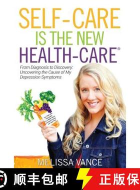 预订 Self-Care Is the New Health-Care: From Diagnosis to Discovery: Uncovering the Cause of My Depres... [9780692691014]