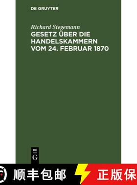 预订 Gesetz UEber Die Handelskammern Vom 24. Februar 1870: Mit Einleitung, Commentar Und Sachregister [9783112377635]