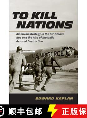 【3-4周达】To Kill Nations: American Strategy in the Air-Atomic Age and the Rise of Mutually Assured ... [9780801452482]