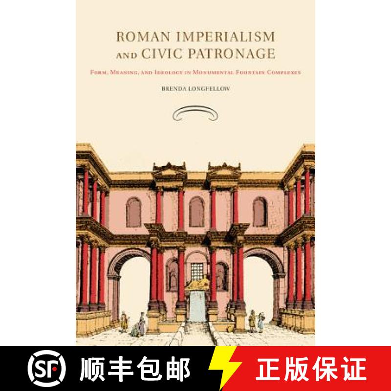 【3-4周达】Roman Imperialism and Civic Patronage: Form, Meaning, and Ideology in Monumental Fountain ... [9781107415249]