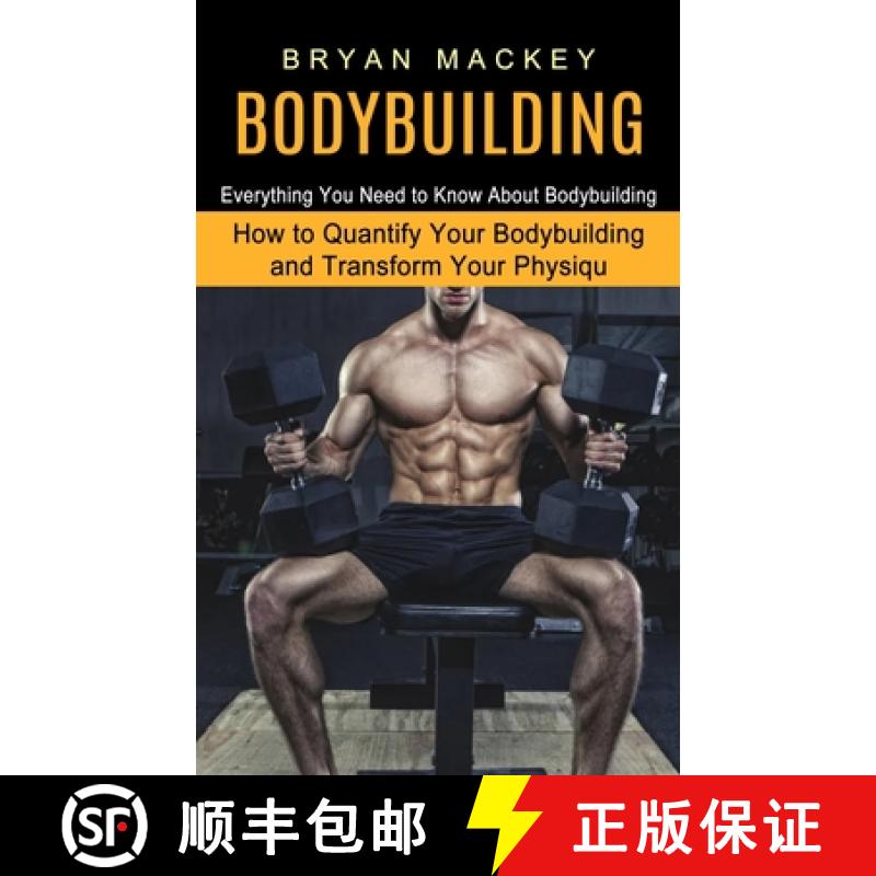 【3-4周达】Bodybuilding: Everything You Need to Know About Bodybuilding (How to Quantify Your Bodybui... [9781774852828]