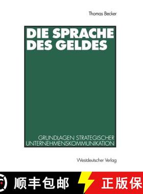 【3-4周达】Die Sprache Des Geldes: Grundlagen Strategischer Unternehmenskommunikation [9783531132105]