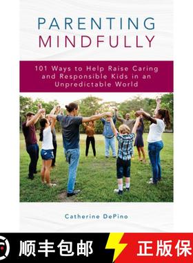 预订 Parenting Mindfully : 101 Ways to Help Raise Caring and Responsible Kids in an Unpredictable World [9781475857597]