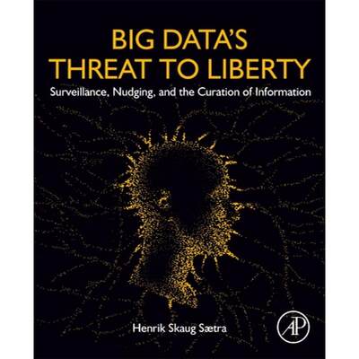 【4周达】Big Data's Threat to Liberty: Surveillance, Nudging, and the Curation of Information [9780128238066]