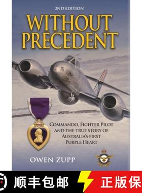 【3-4周达】Without Precedent. 2nd Edition: Commando, Fighter Pilot and the true story of Australia's ... [9780994603845]