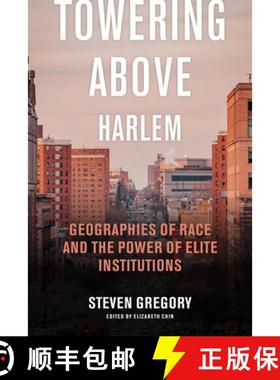 【3-4周达】Towering Above Harlem: Geographies of Race and the Power of Elite Institutions [9781479831371]