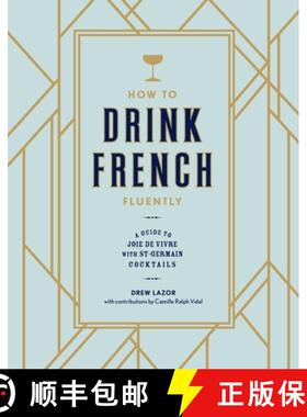 【3-4周达】How to Drink French Fluently: A Guide to Joie de Vivre with St-Germain Cocktails [A Cockta... [9780399580291]