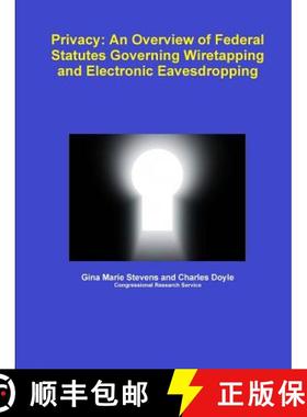 【3-4周达】Privacy: An Overview of Federal Statutes Governing Wiretapping and Electronic Eavesdropping [9781257501687]