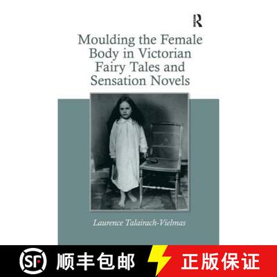 【3-4周达】Moulding the Female Body in Victorian Fairy Tales and Sensation Novels [9780754660347]