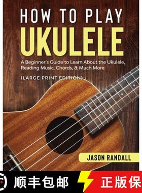 预订 How to Play Ukulele (Large Print Edition): A Beginner's Guide to Learn About the Ukulele, Readin... [9798893320121]
