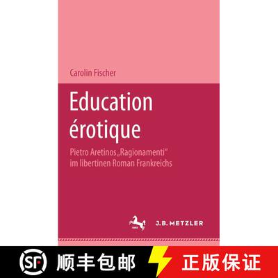 【3-4周达】Education érotique: Pietro Aretinos Ragionamenti im libertinen Roman Frankreichs [9783476450548]