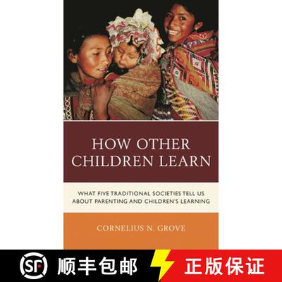 【3-4周达】精装 How Other Children Learn : What Five Traditional Societies Tell Us about Parenting an... [9781475862898]