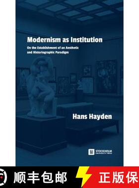 【3-4周达】Modernism as Institution: On the Establishment of an Aesthetic and Historiographic Paradigm [9789176350713]