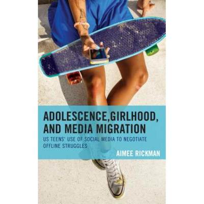 【4周达】Adolescence, Girlhood, and Media Migration : US Teens' Use of Social Media to Negotiate Offl... [9781498553926]