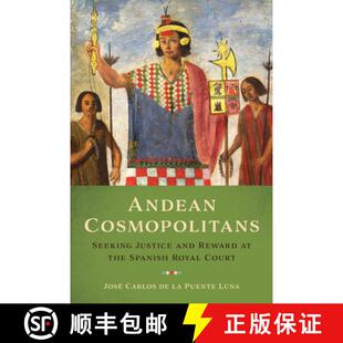 【3-4周达】Andean Cosmopolitans: Seeking Justice and Reward at the Spanish Royal Court [9781477314432]