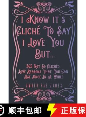 预订 I Know It's Cliché To Say I Love You But 365 Not So Clichéd Love Reasons That You Can Use Once... [9781777102845]