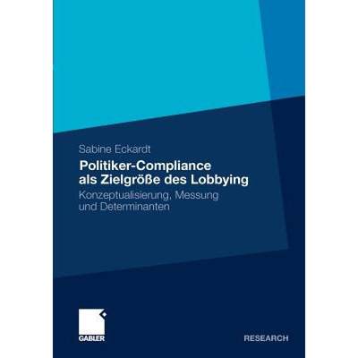 【4周达】Politiker-Compliance ALS Zielgroesse Des Lobbying: Konzeptualisierung, Messung Und Determina... [9783834931702]