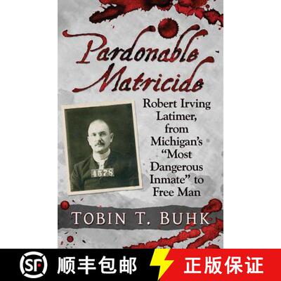 【3-4周达】Pardonable Matricide: Robert Irving Latimer, from Michigan's Most Dangerous Inmate to Free... [9781476676340]