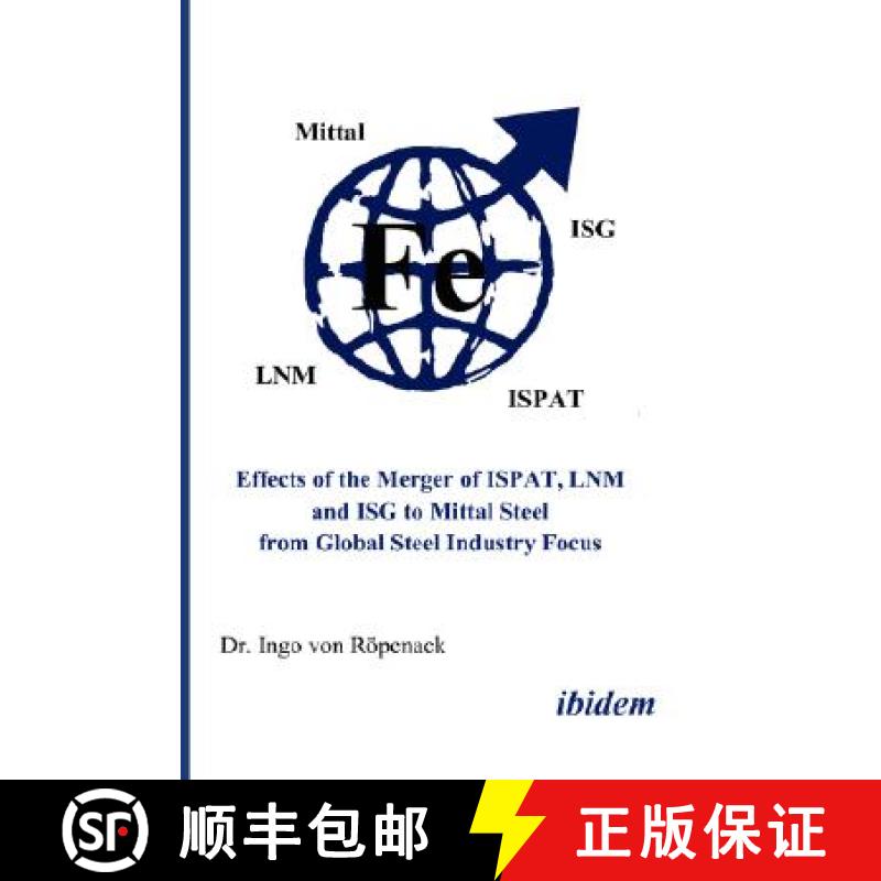 【3-4周达】Effects of the Merger of ISPAT, LNM and ISG to Mittal Steel from Global Steel Industry Focus [9783898217583]
