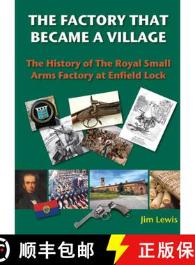 预订 THE FACTORY THAT BECAME A VILLAGE HB : The History of the Royal Small Arms Factory at Enfield Lock [9780995483446]