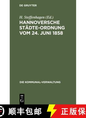 【3-4周达】Hannoversche Städte-Ordnung Vom 24. Juni 1858: Mit Den Aus Dem Zuständigkeitsgesetze, De... [9783112510599]