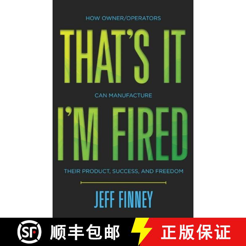 预订 That's it, I'm Fired: How Owner/Operators Can Manufacture Their Product, Success and Freedom [9781737958109]