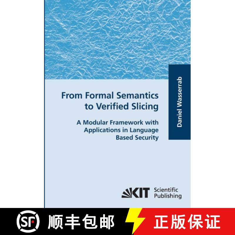【3-4周达】From Formal Semantics to Verified Slicing : A Modular Framework with Applications in Langu... [9783866445949]