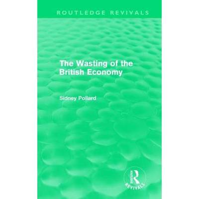 【4周达】The the Wasting of the British Economy (Routledge Revivals) [9780415609159]