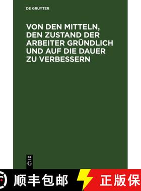 预订 Von Den Mitteln, Den Zustand Der Arbeiter Grundlich Und Auf Die Dauer Zu Verbessern: Mit Bemerku... [9783111261409]