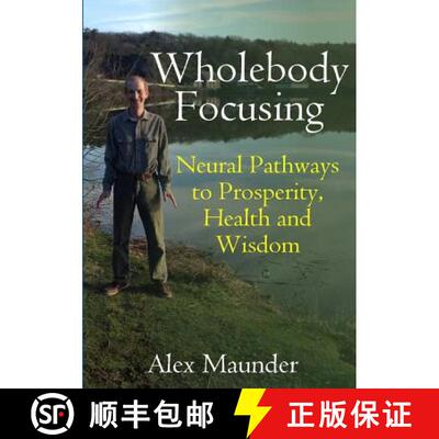 预订 Wholebody Focusing: Neural Pathways to Prosperity, Health and Wisdom [9781326978914]