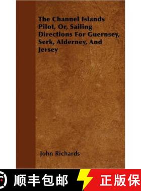 【3-4周达】The Channel Islands Pilot, Or, Sailing Directions for Guernsey, Serk, Alderney, and Jersey [9781446060858]