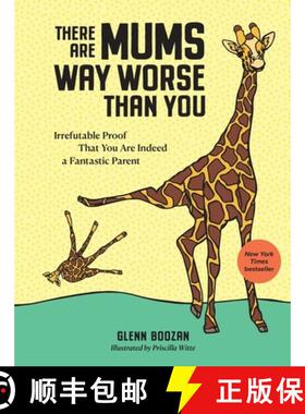 【3-4周达】There Are Mums Way Worse Than You : Irrefutable Proof That You Are Indeed a Fantastic Parent [9781523523917]