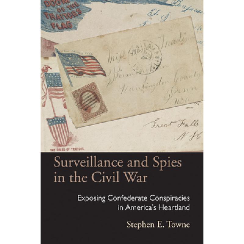 【4周达】Surveillance and Spies in the Civil War: Exposing Confederate Conspiracies in America's Hear...[9780821421031]-封面